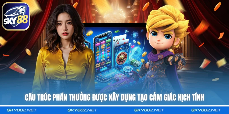 Cấu trúc phần thưởng được xây dựng tạo cảm giác kịch tính 